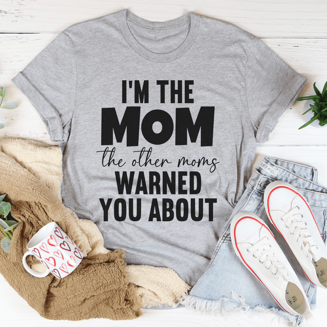 I'm The Mom The Other Moms Warned You About Tee-1